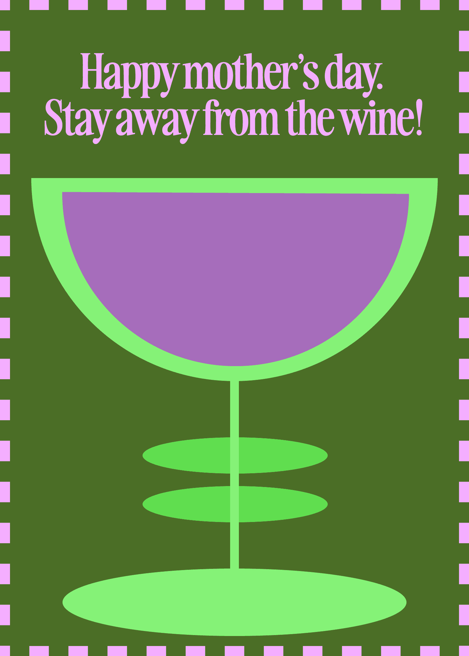 Happy Mother's Day. Stay Away From the Wine