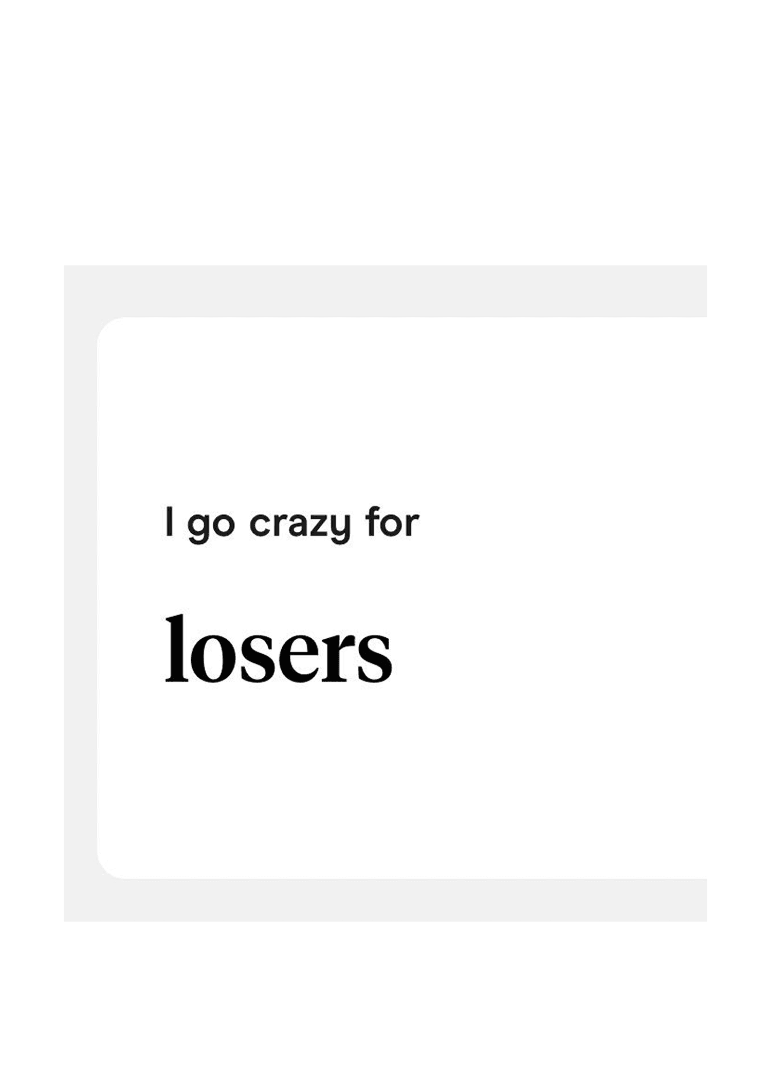 I Go Crazy For Losers Card