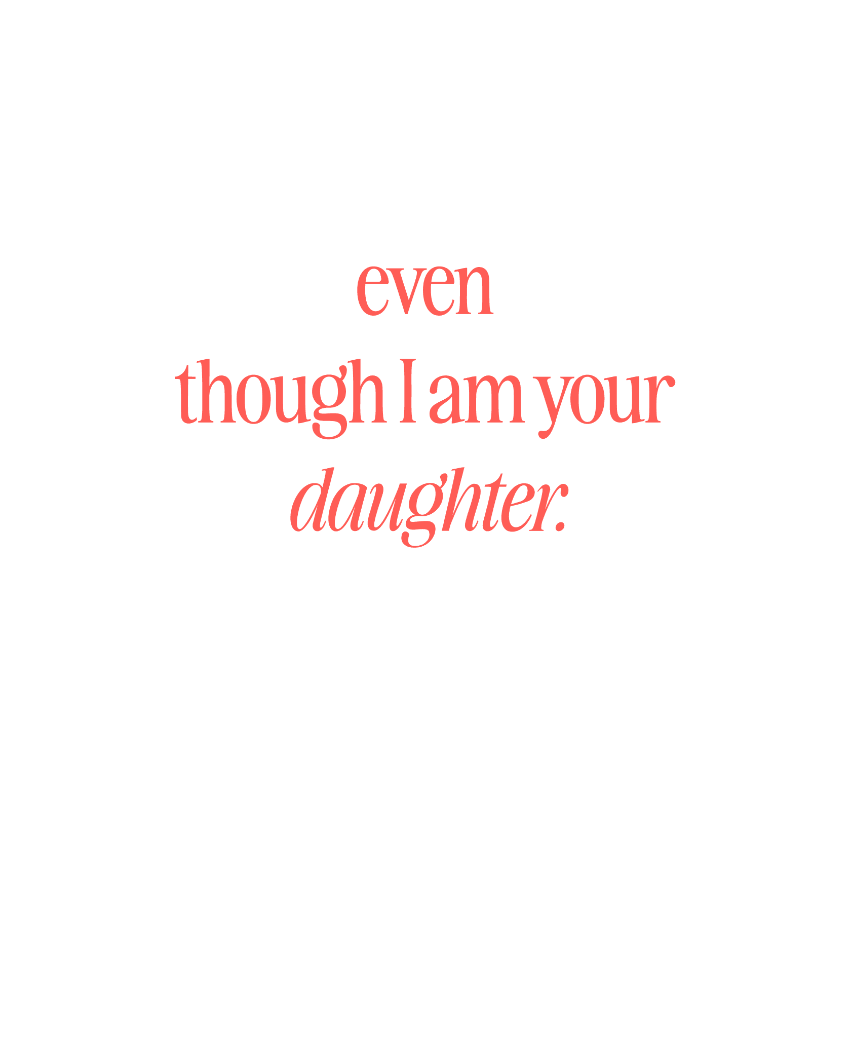 Even Though I Am Your Daughter