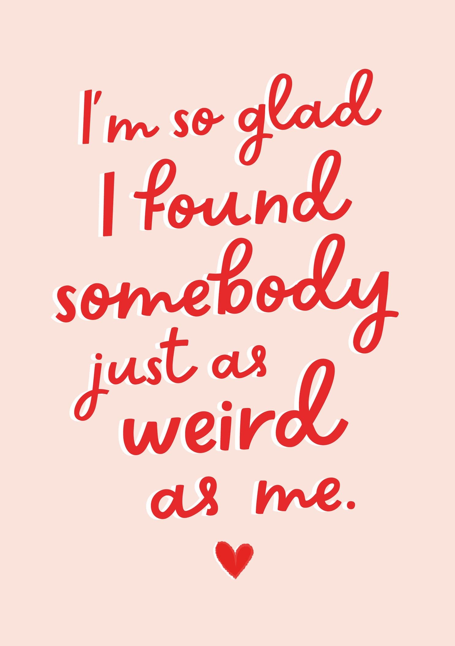 I'm So Glad I Found Somebody Just as Weird as Me