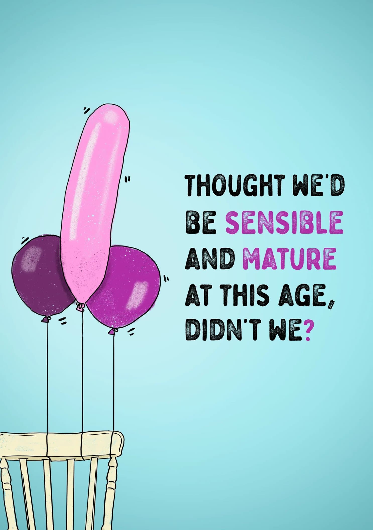 Thought We'd Be Sensible and Mature at This Age