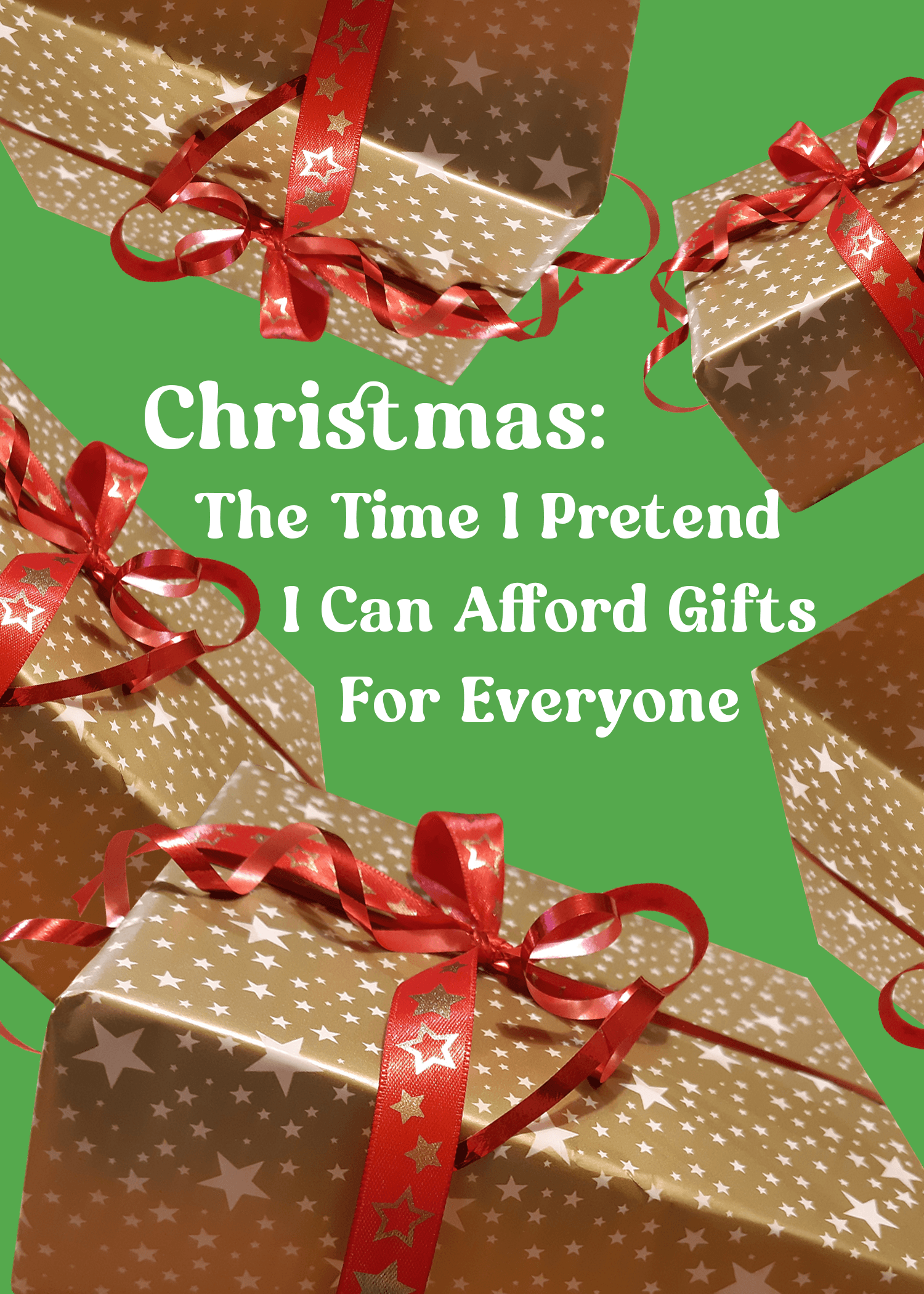Christmas: The Time I Pretend I Can Afford Gifts for Everyone