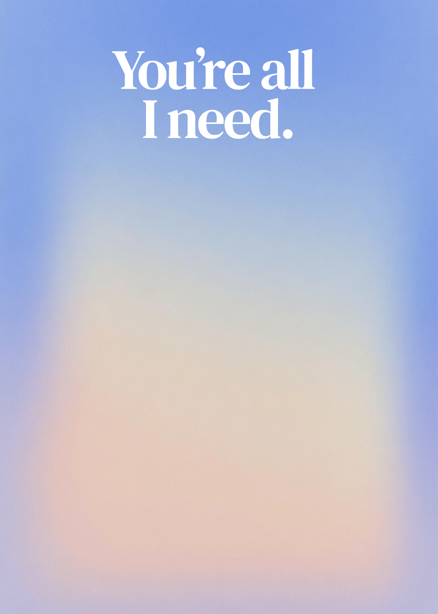 You're All I Need
