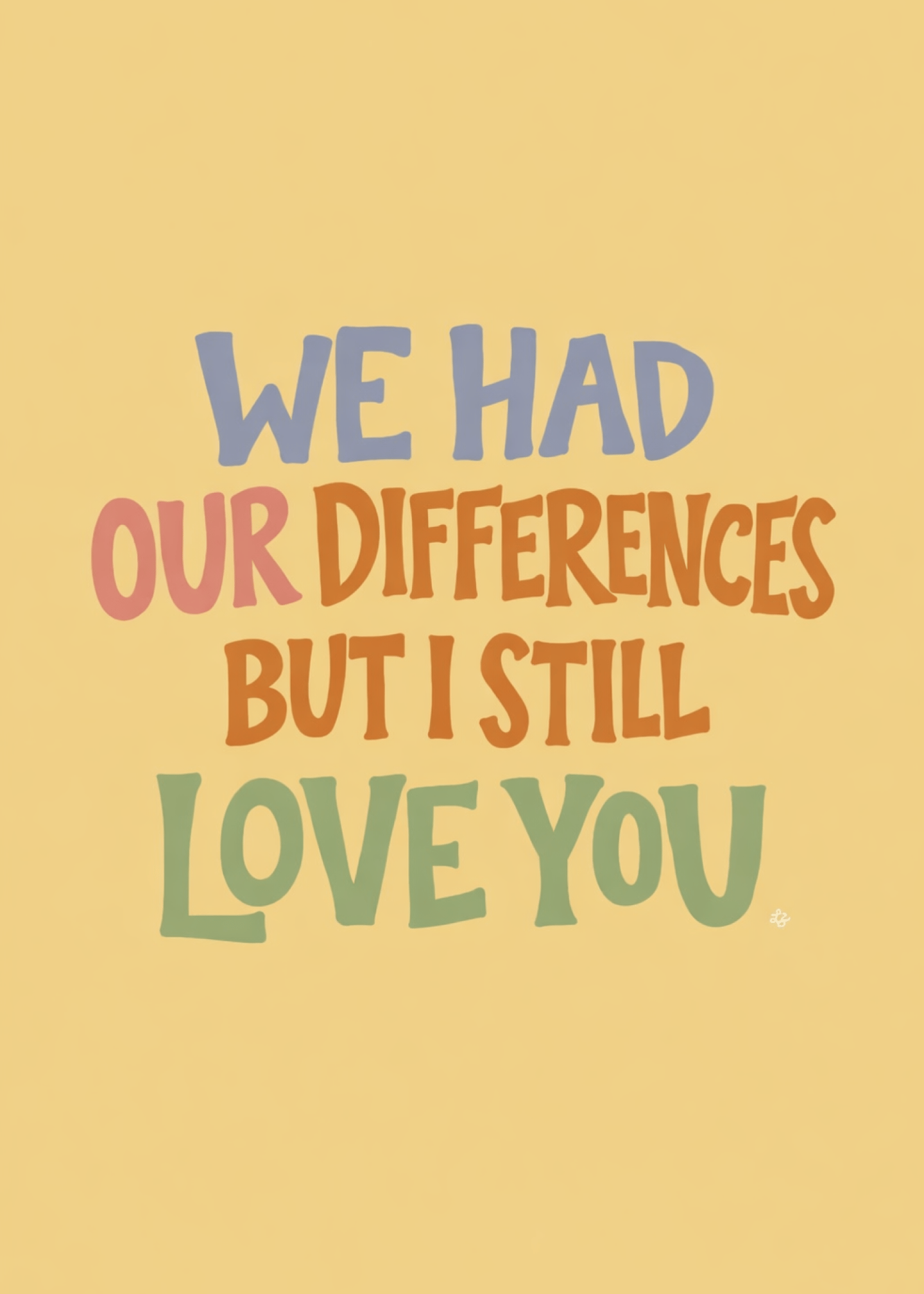 we had our differences but i still love you