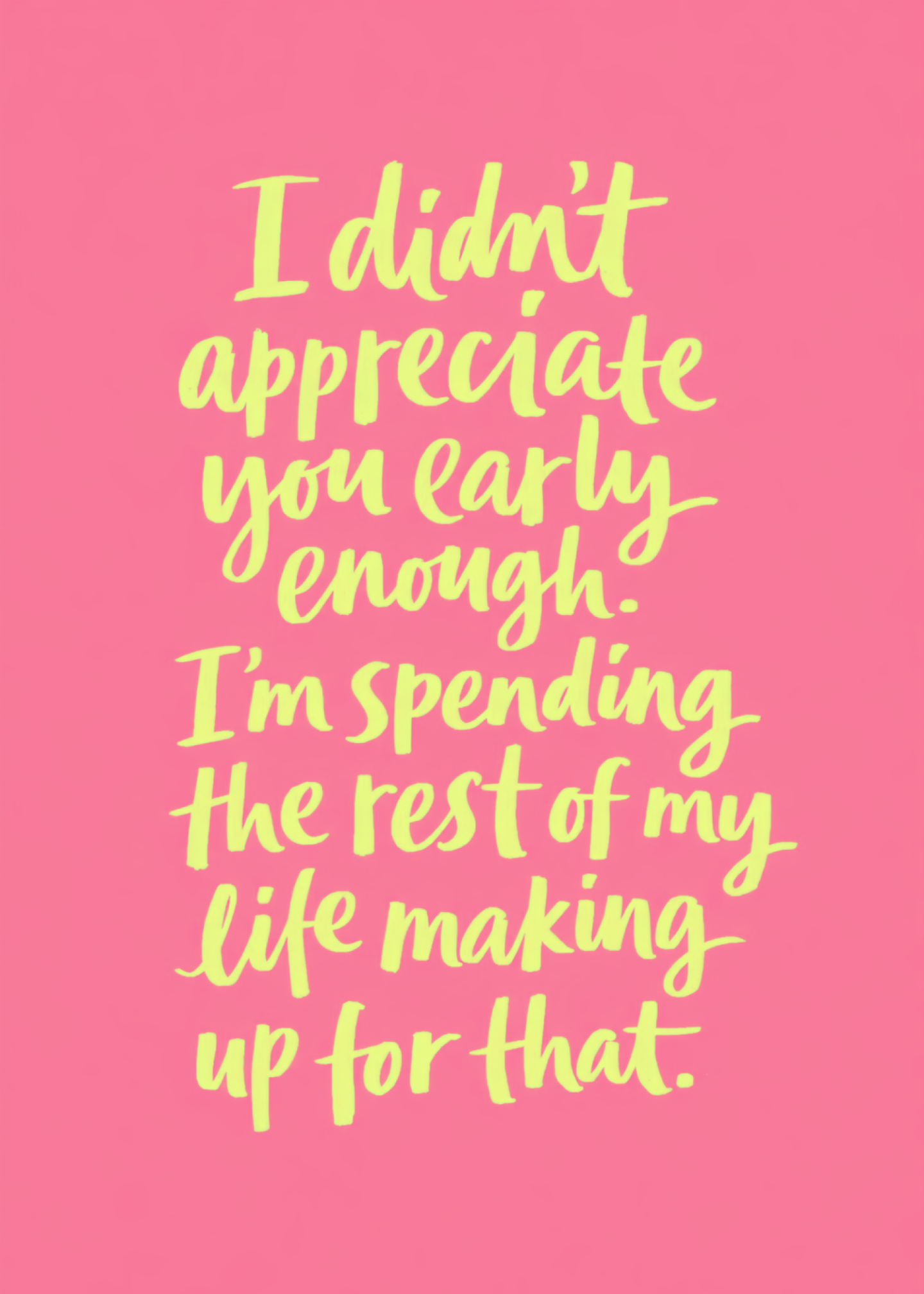 i didn't appreciate you early enough
