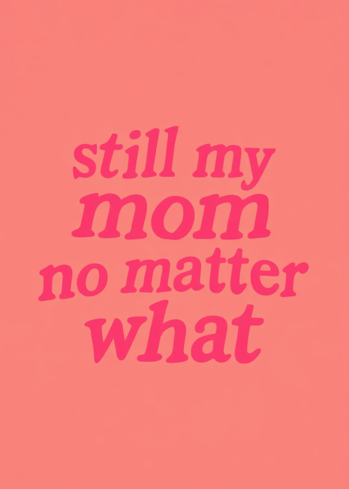still my mom no matter what