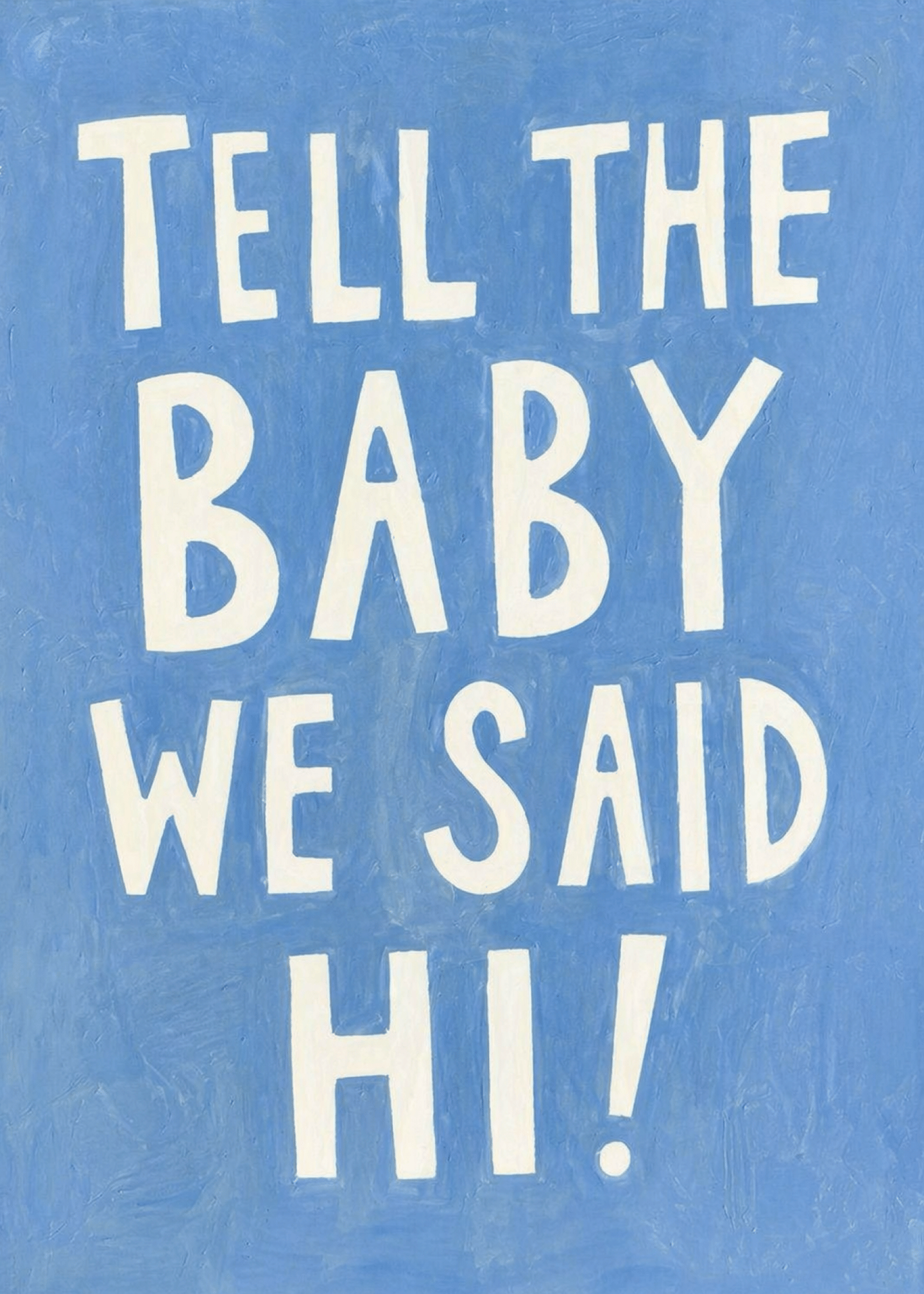 tell the baby we said hi