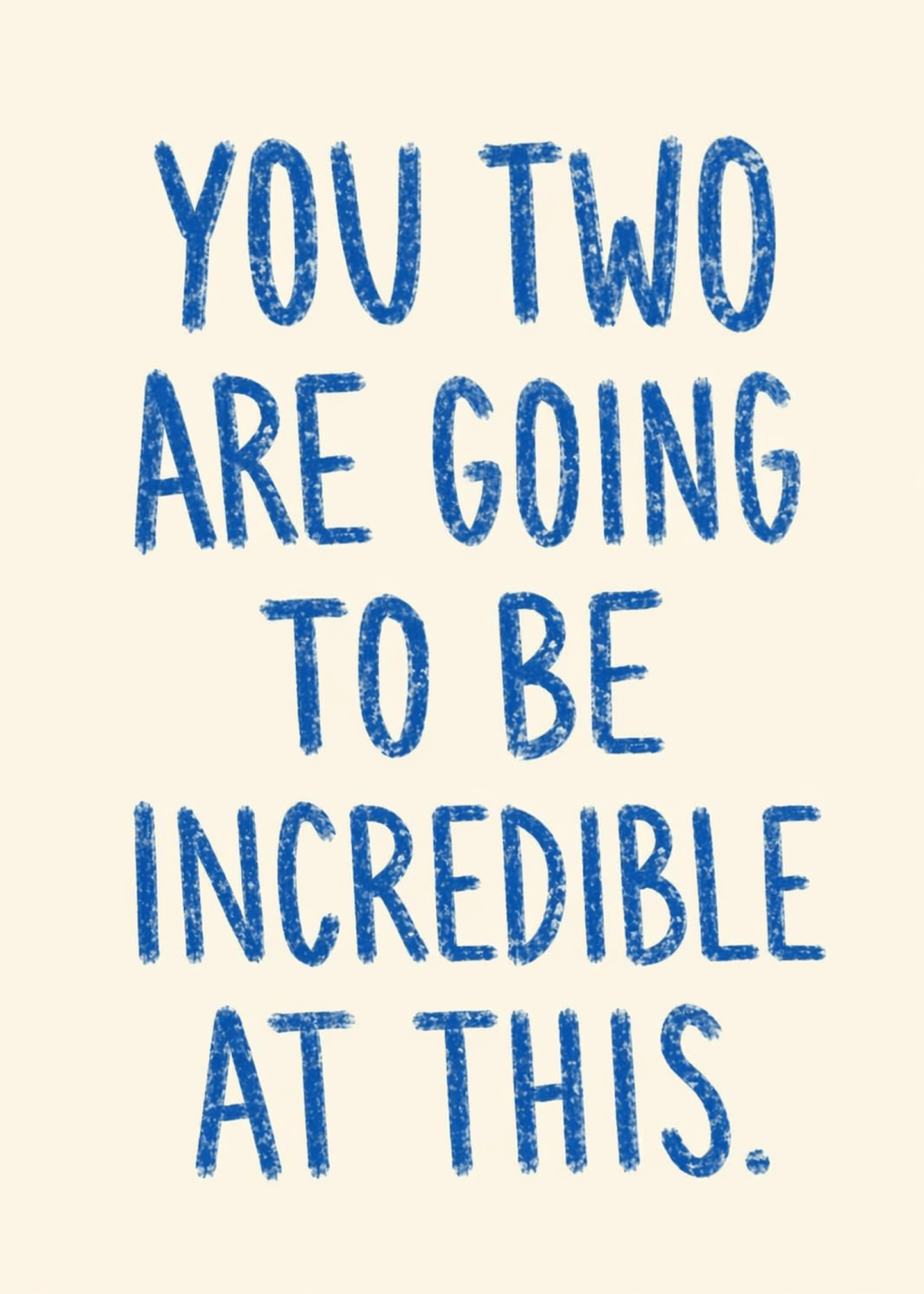 you two are going to be incredible at this