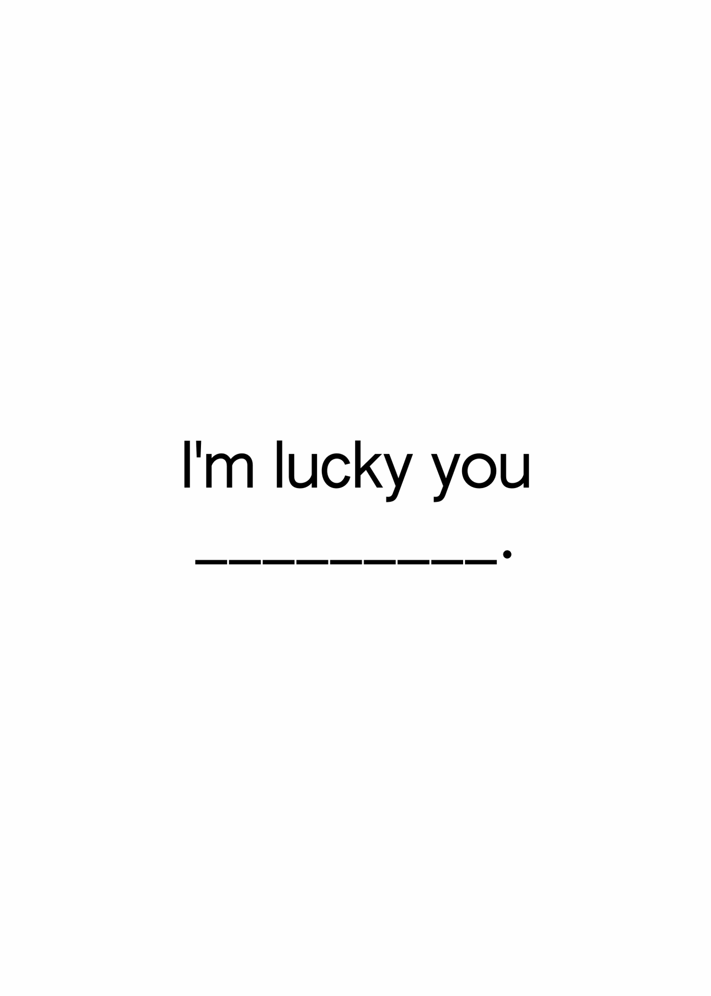 I'm luky you
