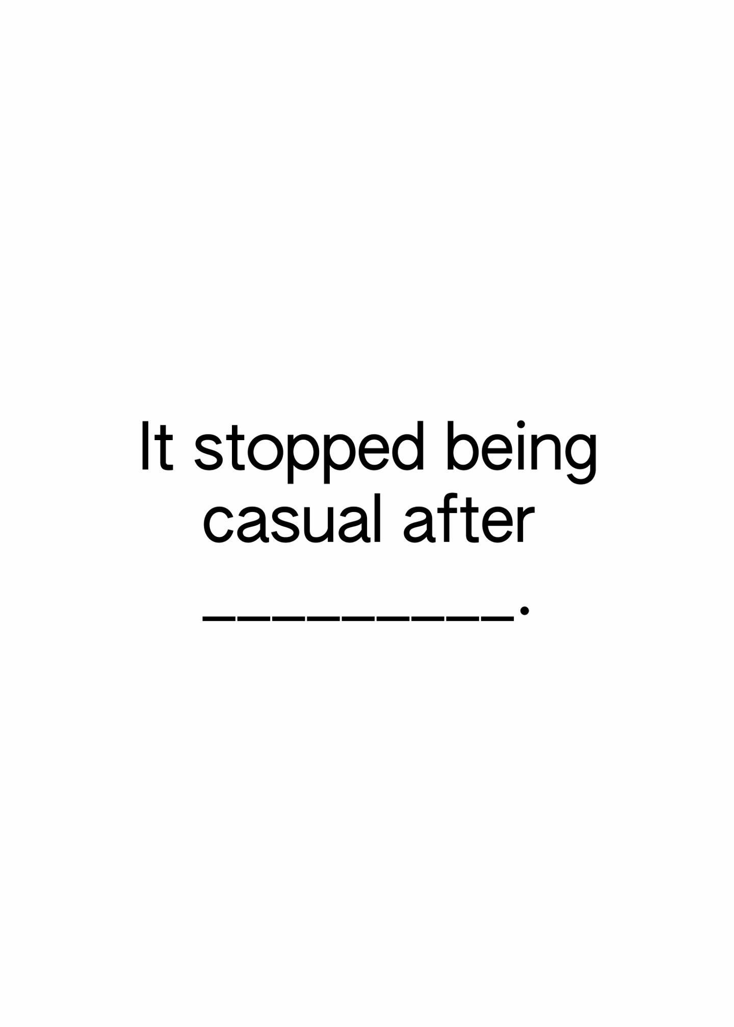 It stopped being casual after