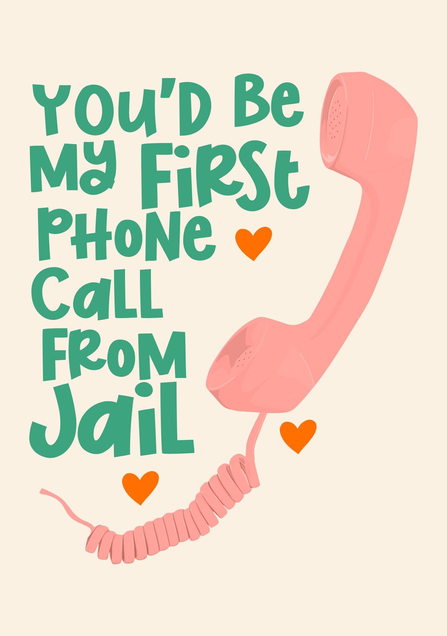 You'd Be My First Phone Call From Jail