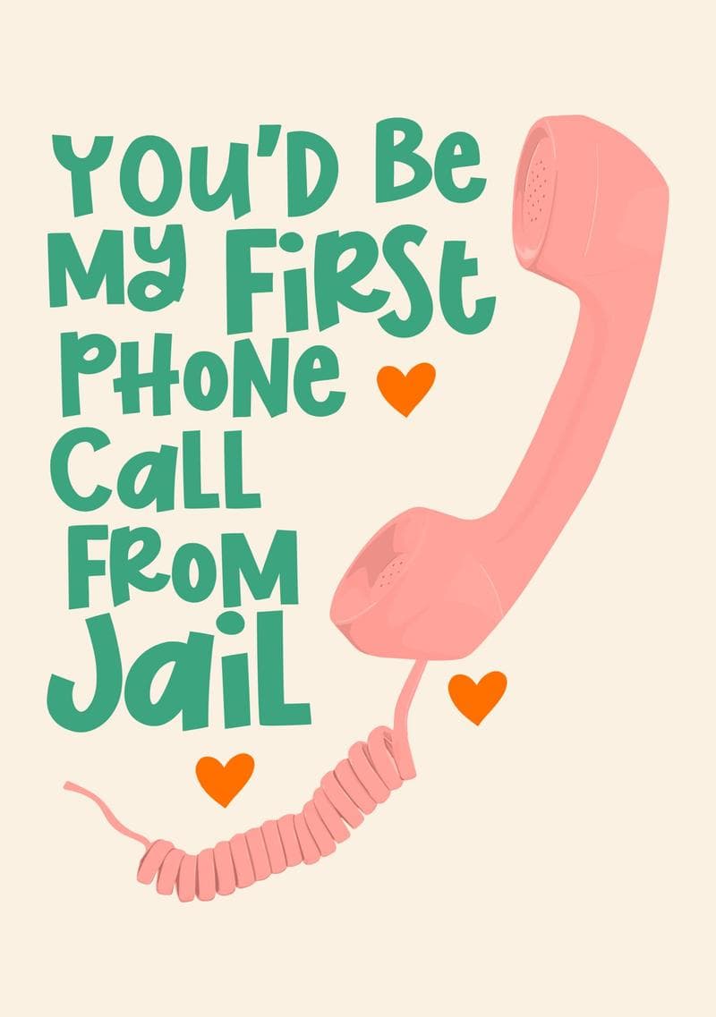 You'd Be My First Phone Call From Jail
