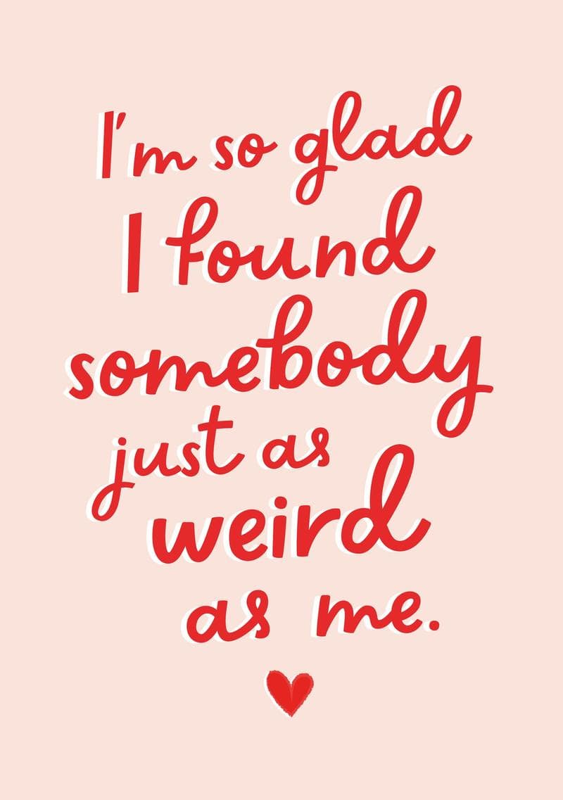 I'm So Glad I Found Somebody Just as Weird as Me