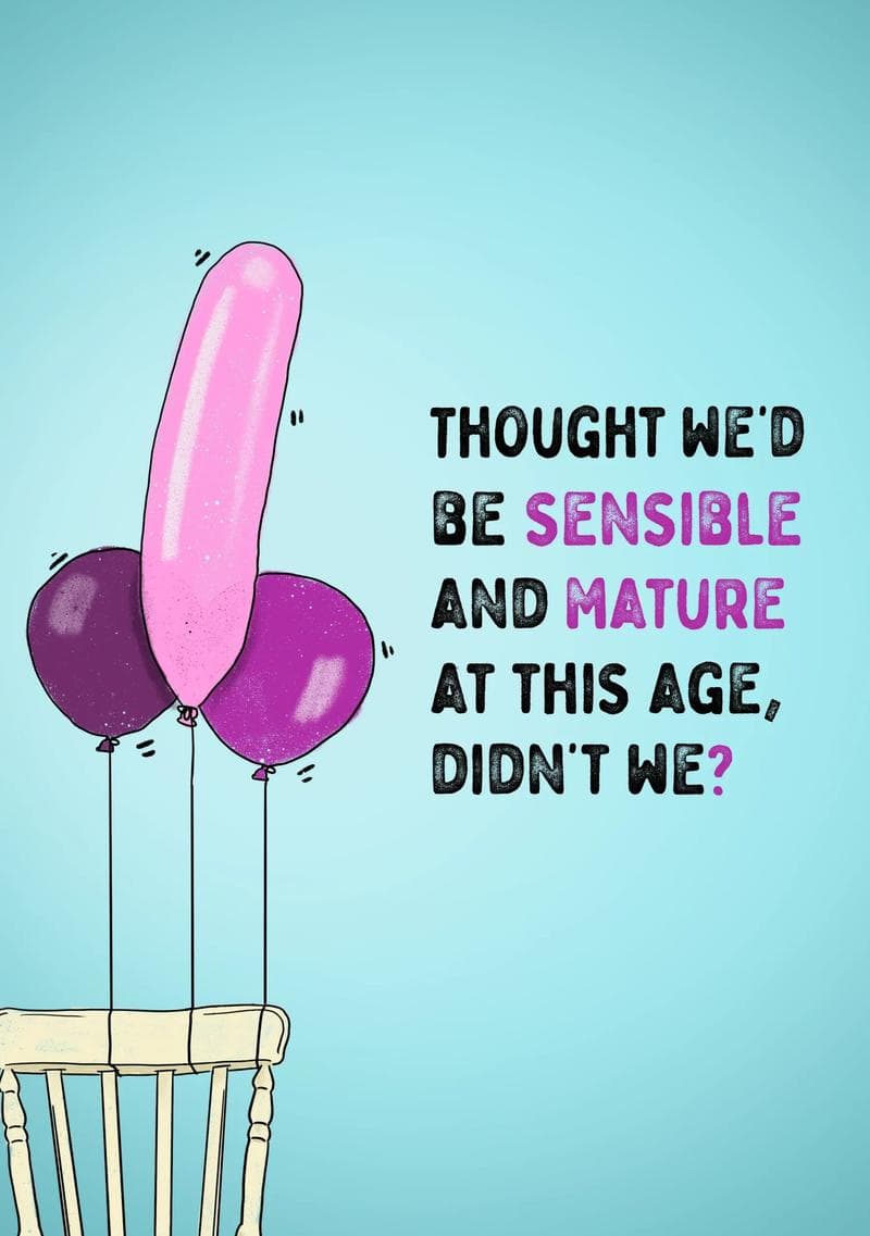 Thought We'd Be Sensible and Mature at This Age card