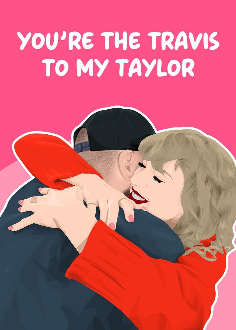 You're the Travis to my Taylor