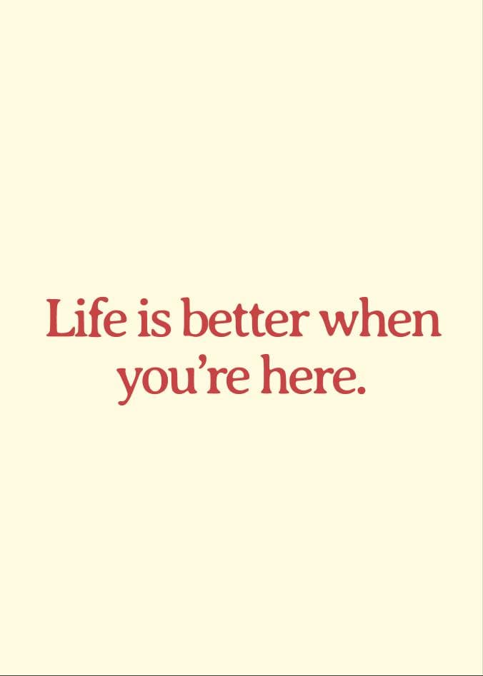 life is better when you're here card