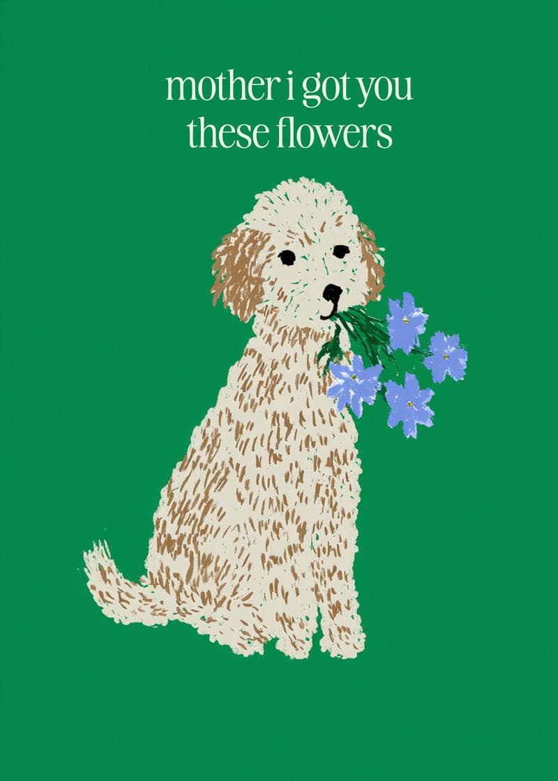 mother i got you these flowers card