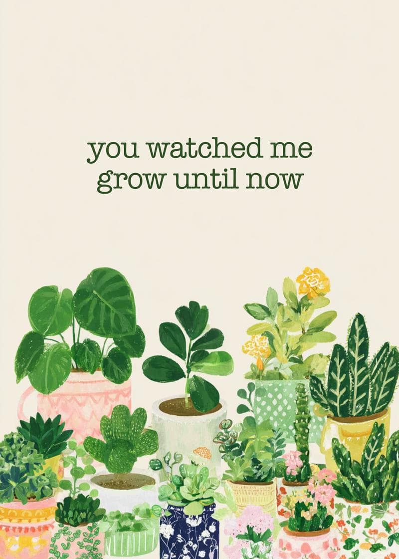 you watched me grow until now card