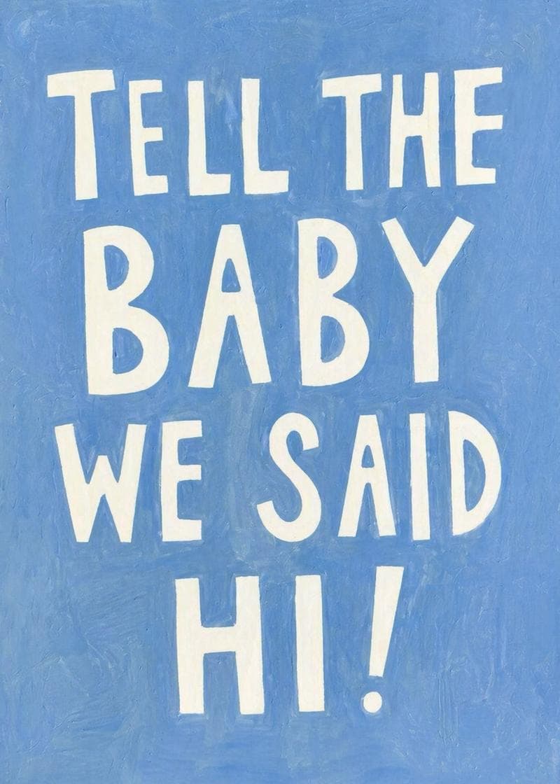 tell the baby we said hi